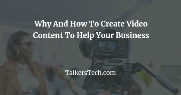 Why And How To Create Video Content To Help Your Business