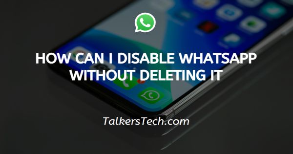 How can i disable Whatsapp without deleting it