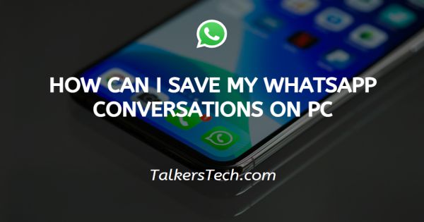 How can i save my WhatsApp conversations on pc