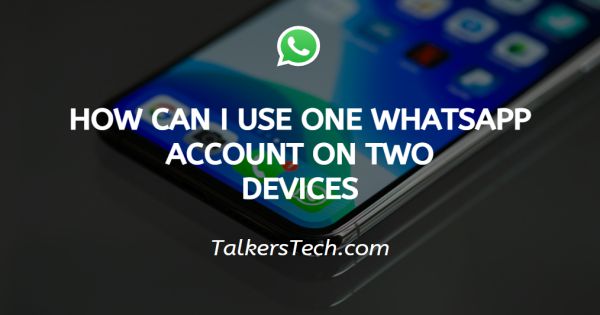 How Can I Use One WhatsApp Account On Two Devices