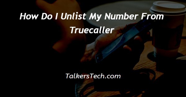 How Do I Unlist My Number From Truecaller