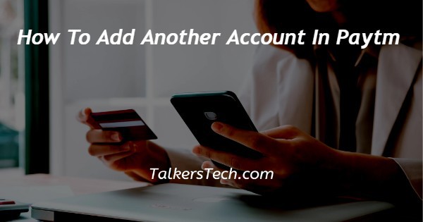 How To Add Another Account In Paytm