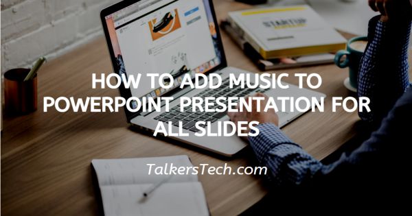 How To Add Music To PowerPoint Presentation For All Slides