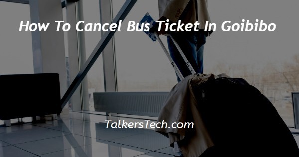 How To Cancel Bus Ticket In Goibibo