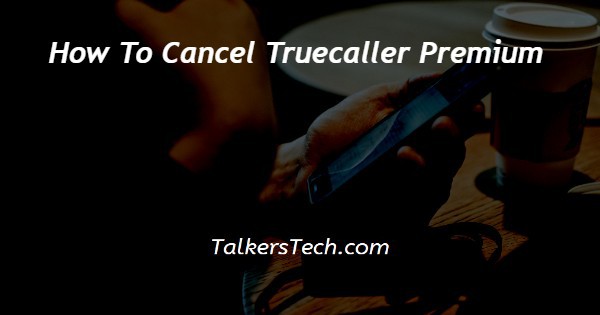 How To Cancel Truecaller Premium