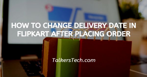 How To Change Delivery Date In Flipkart After Placing Order