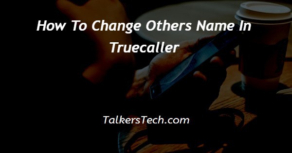 How To Change Others Name In Truecaller
