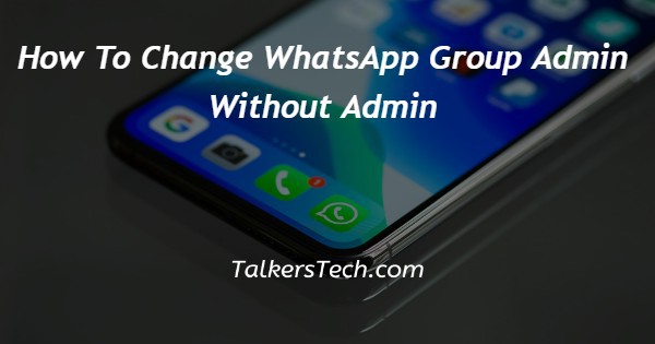 How To Change WhatsApp Group Admin Without Admin