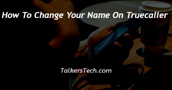 How To Change Your Name On Truecaller