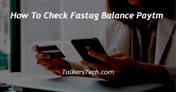 How To Check Fastag Balance Paytm