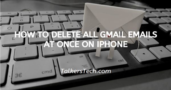 How To Delete All Gmail Emails At Once On iPhone