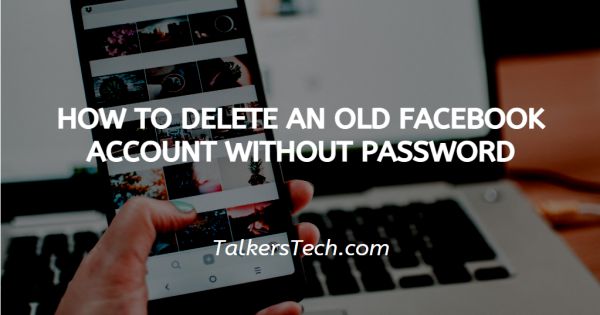 How To Delete An Old Facebook Account Without Password