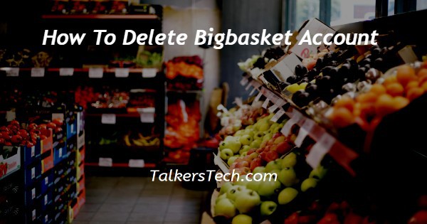 How To Delete Bigbasket Account