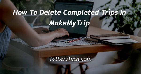 How To Delete Completed Trips In MakeMyTrip