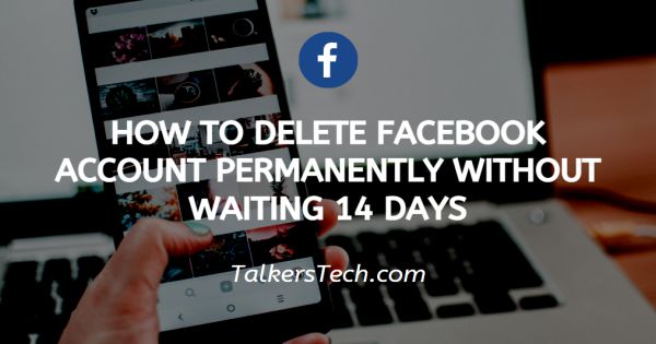 How To Delete Facebook Account Permanently Without Waiting 14 Days