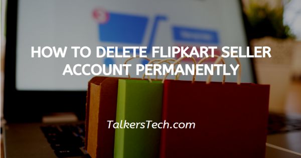 How To Delete Flipkart Seller Account Permanently