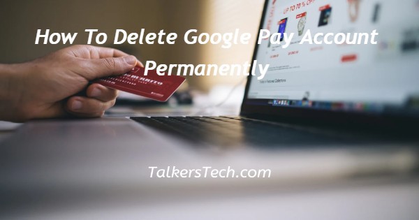 How To Delete Google Pay Account Permanently