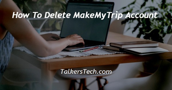 How To Delete MakeMyTrip Account