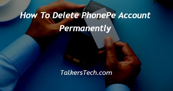 How To Delete PhonePe Account Permanently