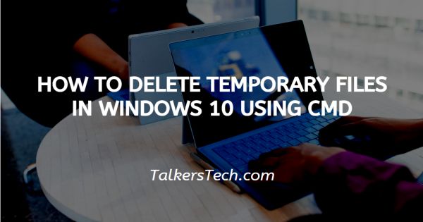 How To Delete Temporary Files In Windows 10 Using CMD