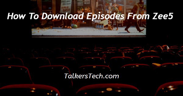 How To Download Episodes From Zee5