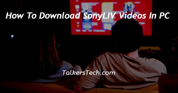 How To Download SonyLIV Videos In PC