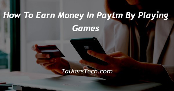 How To Earn Money In Paytm By Playing Games