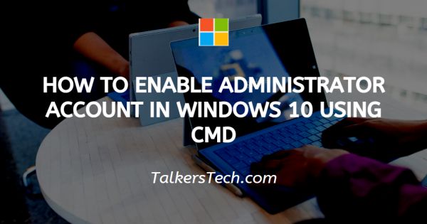 How To Enable Administrator Account In Windows 10 Using CMD