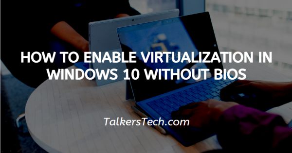 How To Enable Virtualization In Windows 10 Without Bios