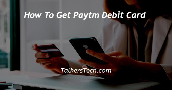 How To Get Paytm Debit Card