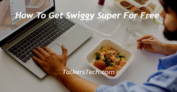 How To Get Swiggy Super For Free