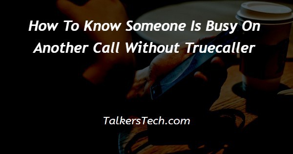 How To Know Someone Is Busy On Another Call Without Truecaller