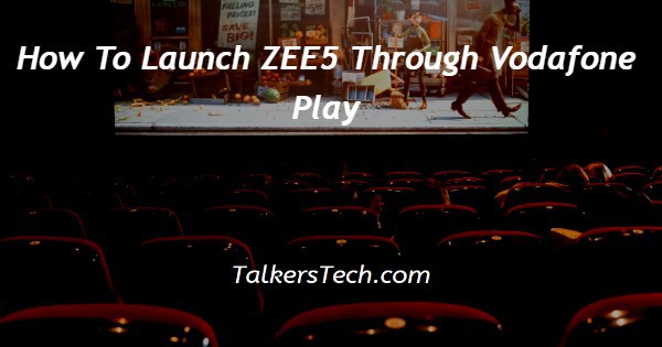 How To Launch ZEE5 Through Vodafone Play