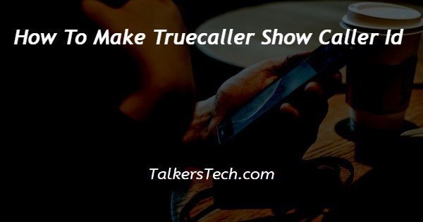 How To Make Truecaller Show Caller Id