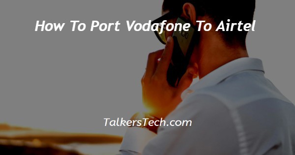 How To Port Vodafone To Airtel