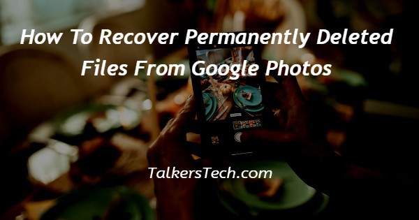 How To Recover Permanently Deleted Files From Google Photos