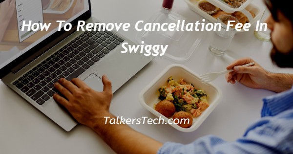 How To Remove Cancellation Fee In Swiggy