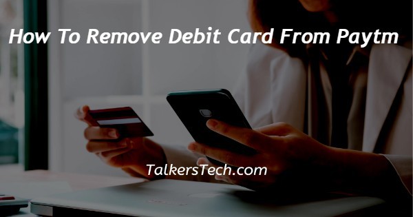 How To Remove Debit Card From Paytm