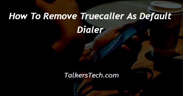 How To Remove Truecaller As Default Dialer