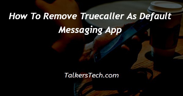 How To Remove Truecaller As Default Messaging App