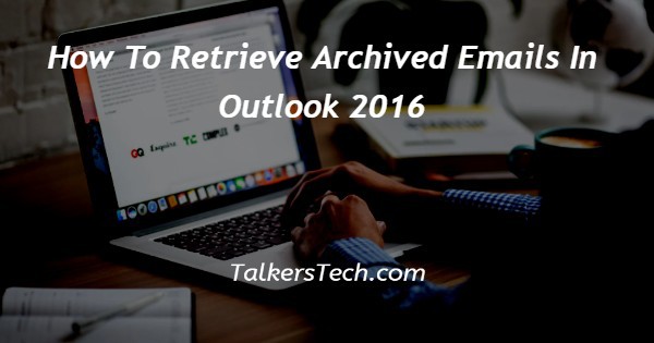 How To Retrieve Archived Emails In Outlook 2016