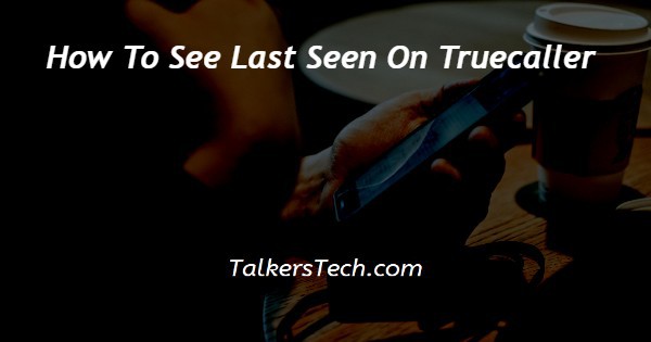 How To See Last Seen On Truecaller