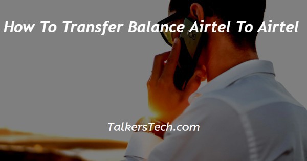 How To Transfer Balance Airtel To Airtel