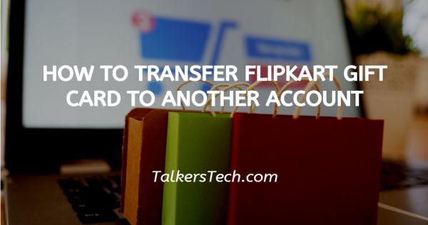 How To Transfer Flipkart Gift Card To Another Account