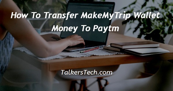 How To Transfer MakeMyTrip Wallet Money To Paytm