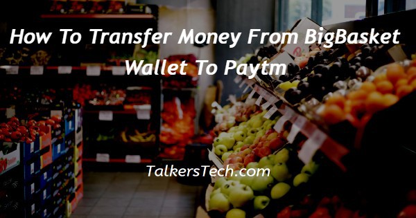 How To Transfer Money From BigBasket Wallet To Paytm