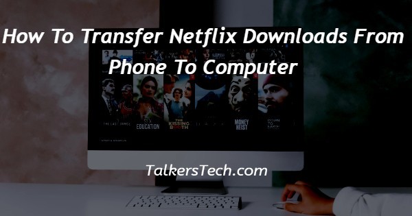 How To Transfer Netflix Downloads From Phone To Computer