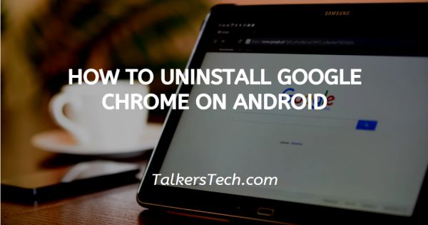 How To Uninstall Google Chrome On Android