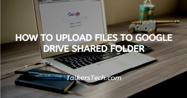 how-to-upload-files-to-google-drive-shared-folder