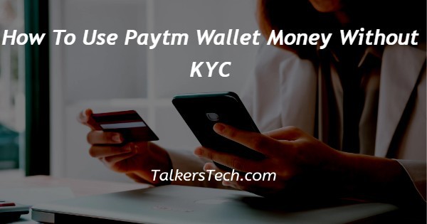 How To Use Paytm Wallet Money Without KYC